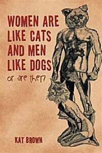 Women Are Like Cats and Men Like Dogs: Or Are They? (Paperback)