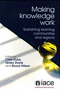 Making Knowledge Work: Sustaining Learning Communities and Regions (Paperback)