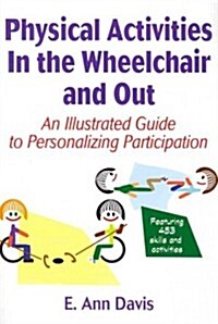 Physical Activities in the Wheelchair and Out: An Illustrated Guide to Personalizing Participation (Paperback)