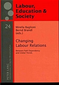 Changing Labour Relations: Between Path Dependency and Global Trends (Hardcover, Revised)