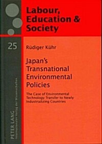 Japans Transnational Environmental Policies: The Case of Environmental Technology Transfer to Newly Industrializing Countries (Hardcover)