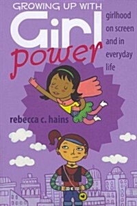 Growing Up With Girl Power: Girlhood On Screen and in Everyday Life (Paperback)