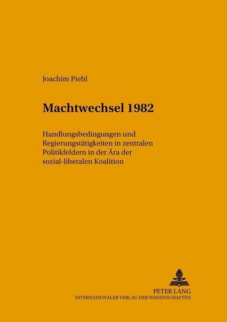 Machtwechsel 1982: Handlungsbedingungen Und Regierungstaetigkeit in Zentralen Politikfeldern in Der Aera Der Sozial-Liberalen Koalition (Paperback)