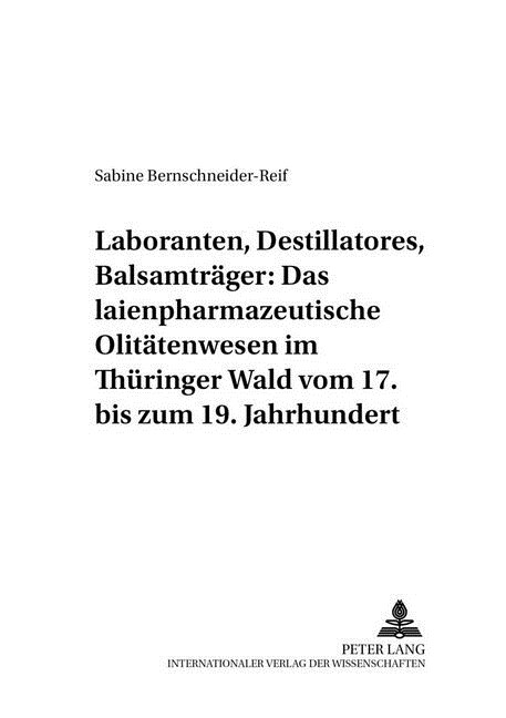 Laboranten, Destillatores, Balsamtraeger: Das Laienpharmazeutische Olitaetenwesen Im Thueringer Wald Vom 17. Bis Zum 19. Jahrhundert (Paperback)