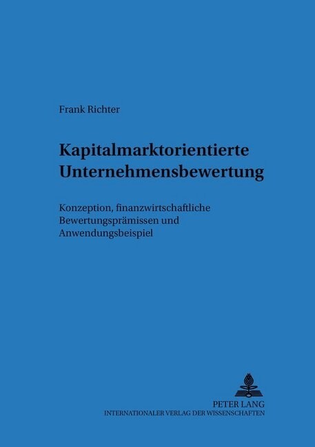 Kapitalmarktorientierte Unternehmensbewertung: Konzeption, Finanzwirtschaftliche Bewertungspraemissen Und Anwendungsbeispiel (Paperback)