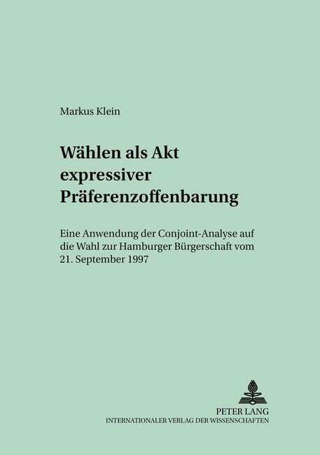 Waehlen ALS Akt Expressiver Praeferenzoffenbarung: Eine Anwendung Der Conjoint-Analyse Auf Die Wahl Zur Hamburger Buergerschaft Vom 21. September 1997 (Paperback)