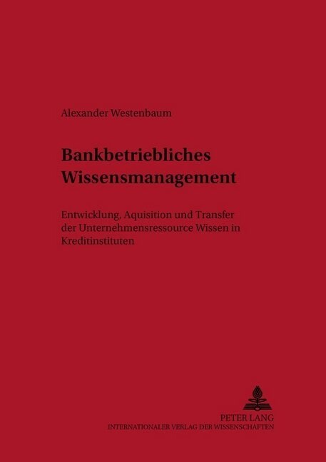 Bankbetriebliches Wissensmanagement: Entwicklung, Akquisition Und Transfer Der Unternehmensressource Wissen in Kreditinstituten (Paperback)