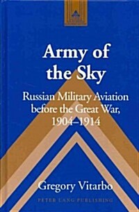 Army of the Sky: Russian Military Aviation before the Great War, 1904-1914 (Hardcover)