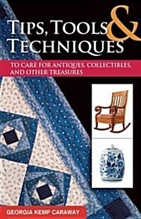 Tips, Tools & Techniques to Care for Antiques, Collectibles, and Other Treasures (Paperback)