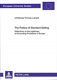 The Politics of Standard Setting: Reflections on the Legitimacy of Accounting Procedures in Europe (Paperback)
