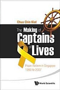 Making of Captains of Lives, The: Prison Reform in Singapore: 1999 to 2007 (Paperback)
