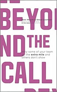 Beyond the Call: Why Some of Your Team Go the Extra Mile and Others Dont Show (Paperback, 2)