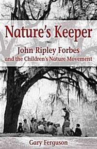 Natures Keeper: John Ripley Forbes and the Childrens Nature Movement (Paperback)