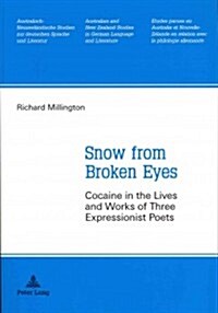 Snow from Broken Eyes: Cocaine in the Lives and Works of Three Expressionist Poets (Paperback)