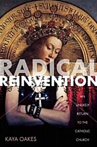 Radical Reinvention: An Unlikely Return to the Catholic Church (Paperback)