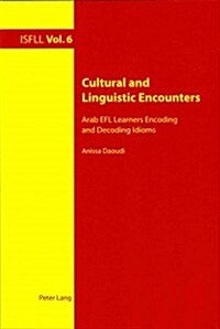Cultural and Linguistic Encounters: Arab EFL Learners Encoding and Decoding Idioms (Paperback)