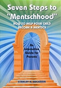 Seven Steps to Mentschhood: How to Help Your Child Become a Mentsch: An Interactive Guide for Parents (Paperback)