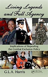 Living Legends and Full Agency: Implications of Repealing the Combat Exclusion Policy (Hardcover)