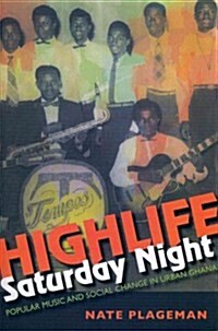 Highlife Saturday Night: Popular Music and Social Change in Urban Ghana (Paperback)