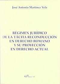 Regimen juridico de la tacita reconduccion en derecho romano y su proyeccion en derecho actual / Legal status of the automatic renewal in Roman law an (Paperback)