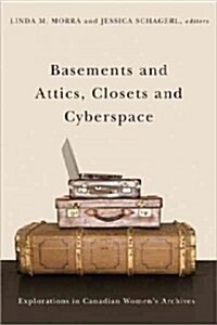 Basements and Attics, Closets and Cyberspace: Explorations in Canadian Womens Archives (Hardcover)