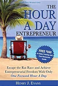 The Hour a Day Entrepreneur: Escape the Rat Race and Achieve Entrepreneurial Freedom with Only One Focused Hour a Day (Paperback)