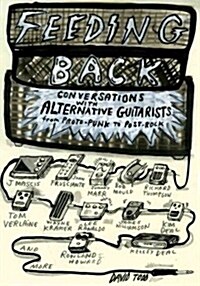 Feeding Back: Conversations with Alternative Guitarists from Proto-Punk to Post-Rock (Paperback)