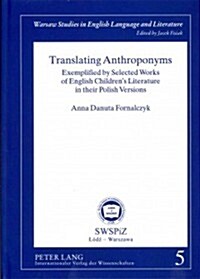 Translating Anthroponyms: Exemplified by Selected Works of English Childrens Literature in Their Polish Versions (Hardcover)