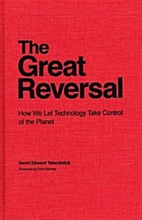 The Great Reversal: How We Let Technology Take Control of the Planet (Hardcover)