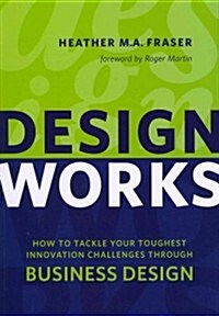 Design Works: How to Tackle Your Toughest Innovation Challenges Through Business Design (Paperback)