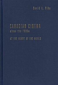 Canadian Cinema Since the 1980s: At the Heart of the World (Hardcover)