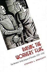 Raising the Workers Flag: The Workers Unity League of Canada, 1930-1936 (Paperback)