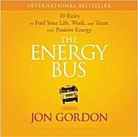 The Energy Bus: 10 Rules to Fuel Your Life, Work, and Team with Positive Energy (Audio CD)