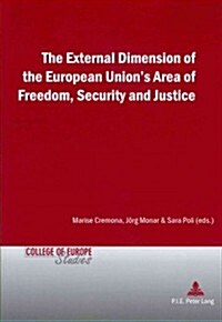 The External Dimension of the European Unions Area of Freedom, Security and Justice (Paperback)