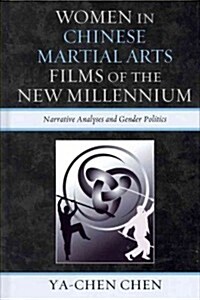 Women in Chinese Martial Arts Films of the New Millennium: Narrative Analyses and Gender Politics (Hardcover)