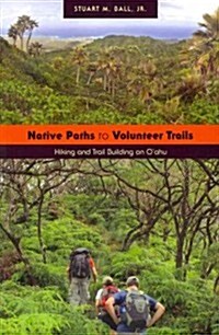 Native Paths to Volunteer Trails: Hiking and Trail Building on OAhu (Paperback)