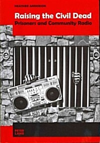 Raising the Civil Dead: Prisoners and Community Radio (Paperback)
