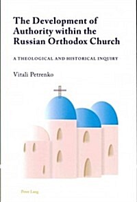 The Development of Authority Within the Russian Orthodox Church: A Theological and Historical Inquiry (Paperback)