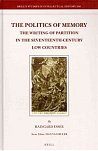 The Politics of Memory: The Writing of Partition in the Seventeenth-Century Low Countries (Hardcover)