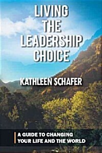 Living the Leadership Choice: A Guide to Changing Your Life and the World (Paperback)