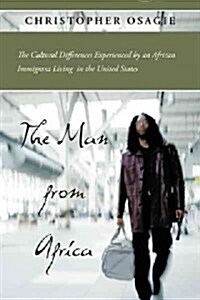 The Man from Africa: The Cultural Differences Experienced by an African Immigrant Living in the United States (Hardcover)