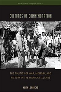 Cultures of Commemoration: The Politics of War, Memory, and History in the Mariana Islands (Paperback)