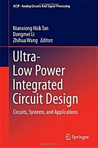 Ultra-Low Power Integrated Circuit Design: Circuits, Systems, and Applications (Hardcover, 2014)