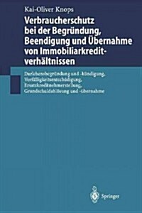 Verbraucherschutz Bei Der Begr?dung, Beendigung Und ?ernahme Von Immobiliarkreditverh?tnissen: Darlehensbegr?dung Und -K?digung, Vorf?ligkeitsen (Paperback, 2000)