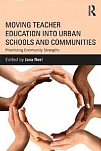 Moving Teacher Education into Urban Schools and Communities : Prioritizing Community Strengths (Paperback)