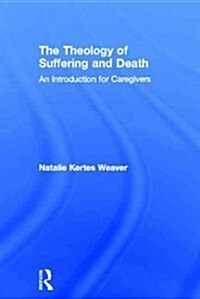 The Theology of Suffering and Death : An Introduction for Caregivers (Hardcover)