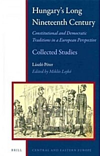 Hungarys Long Nineteenth Century: Constitutional and Democratic Traditions in a European Perspective (Hardcover)