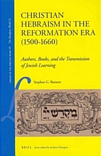 Christian Hebraism in the Reformation Era (1500-1660): Authors, Books, and the Transmission of Jewish Learning (Hardcover, Approx. 483 Pp.)