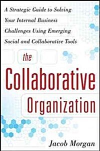 The Collaborative Organization: A Strategic Guide to Solving Your Internal Business Challenges Using Emerging Social and Collaborative Tools (Hardcover)
