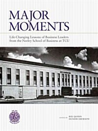 Major Moments: Life-Changing Lessons of Business Leaders from the Neeley School of Business at Tcu (Hardcover, New)